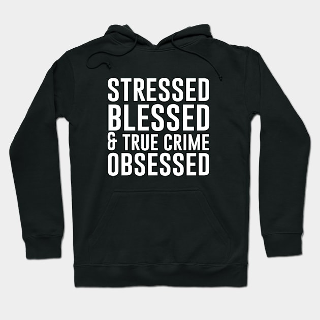 Stressed Blessed and True Crime Obsessed Hoodie by teesumi